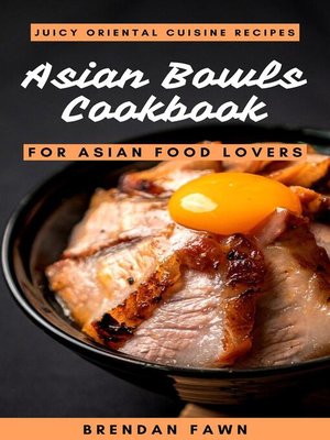 cover image of Asian Bowls Cookbook, Juicy Oriental Cuisine Recipes for Asian Food Lovers